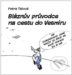 Kniha: Bláznův průvodce na cestu do Vesmíru (Petra Talová). Petra Talová, 2016 Kniha: Bláznův průvodce na cestu do Vesmíru (Petra Talová). Petra Talová, 2016