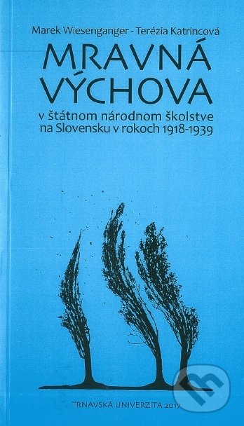 Kniha: Mravná výchova v štátnom národnom školstve na Slovensku v rokoch 1918-1939 (Marek Wiesenganger). STU, 2017 Kniha: Mravná výchova v štátnom národnom školstve na Slovensku v rokoch 1918-1939 (Marek Wiesenganger). STU, 2017