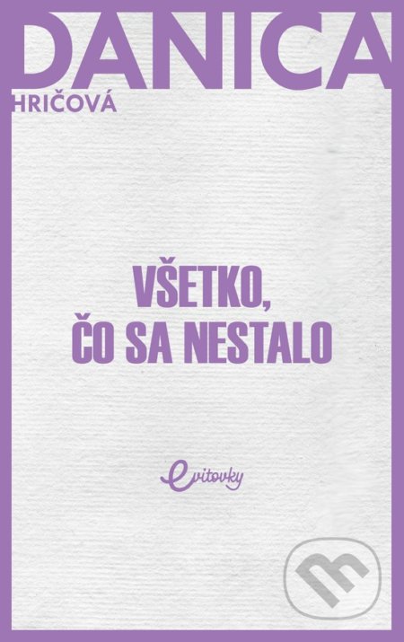 Kniha: Všetko, čo sa nestalo (Danica Hričová). MAFRA Slovakia, 2019 Kniha: Všetko, čo sa nestalo (Danica Hričová). MAFRA Slovakia, 2019