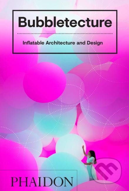 Kniha: Bubbletecture (Sharon Francis). Phaidon, 2019 Kniha: Bubbletecture (Sharon Francis). Phaidon, 2019