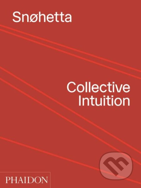 Kniha: Collective Intuition (Snohetta). Phaidon, 2019 Kniha: Collective Intuition (Snohetta). Phaidon, 2019