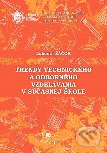Kniha: Trendy technického a odborného vzdelávania v súčasnej škole (Ľubomír Žáčok). Belianum, 2014 Kniha: Trendy technického a odborného vzdelávania v súčasnej škole (Ľubomír Žáčok). Belianum, 2014