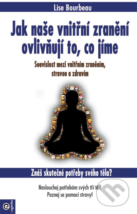 Kniha: Jak naše vnitřní zranění ovlivňuje to, co jíme (Lise Bourbeau). Eugenika, 2019 Kniha: Jak naše vnitřní zranění ovlivňuje to, co jíme (Lise Bourbeau). Eugenika, 2019