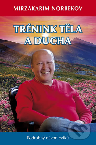 Kniha: Trénink těla a ducha (Mirzakarim Norbekov). Holík Jaroslav, 2019 Kniha: Trénink těla a ducha (Mirzakarim Norbekov). Holík Jaroslav, 2019