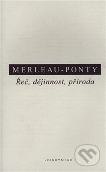 Kniha: Řeč, dějinnost, příroda (Maurice Merleau-Ponty). OIKOYMENH, 2019 Kniha: Řeč, dějinnost, příroda (Maurice Merleau-Ponty). OIKOYMENH, 2019