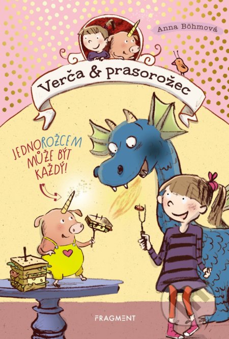 Kniha: Verča a prasorožec: Jednorožcem může být každý (Anna Böhm). Nakladatelství Fragment, 2019 Kniha: Verča a prasorožec: Jednorožcem může být každý (Anna Böhm). Nakladatelství Fragment, 2019
