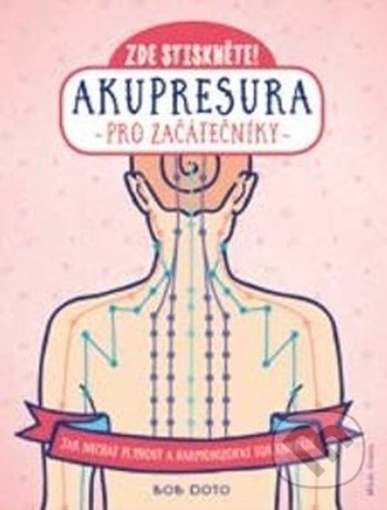 Kniha: Akupresura pro začátečníky (Bob Doto). Mladá fronta, 2019 Kniha: Akupresura pro začátečníky (Bob Doto). Mladá fronta, 2019