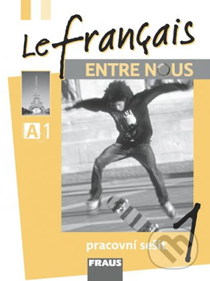 Kniha: Le français ENTRE NOUS 1 pracovní sešit (Daniele Geffroy-Konštacký, Jana Kolmanová, Jana Táborská a Sylva Nováková). Fraus Kniha: Le français ENTRE NOUS 1 pracovní sešit (Daniele Geffroy-Konštacký, Jana Kolmanová, Jana Táborská a Sylva Nováková). Fraus