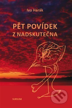 Kniha: Pět povídek z nadskutečna (Ivo Harák). Sursum, 2018 Kniha: Pět povídek z nadskutečna (Ivo Harák). Sursum, 2018