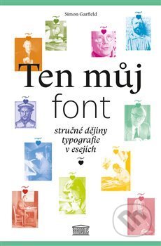Kniha: Ten můj font (Simon Garfield). Akropolis, 2019 Kniha: Ten můj font (Simon Garfield). Akropolis, 2019
