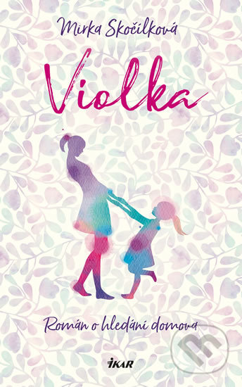 Kniha: Violka (Mirka Skočílková). Ikar CZ, 2019 Kniha: Violka (Mirka Skočílková). Ikar CZ, 2019