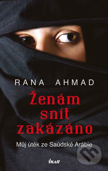 Kniha: Ženám snít zakázáno (Rana Ahmad). Ikar CZ, 2019 Kniha: Ženám snít zakázáno (Rana Ahmad). Ikar CZ, 2019