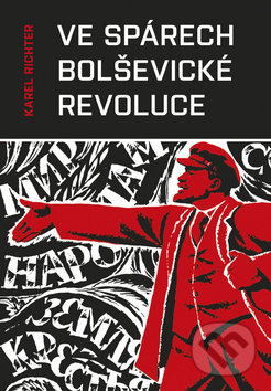 Kniha: Ve spárech bolševické revoluce (Karel Richter). Naše vojsko CZ, 2019 Kniha: Ve spárech bolševické revoluce (Karel Richter). Naše vojsko CZ, 2019