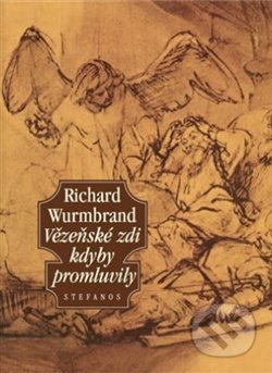 Kniha: Vězeňské zdi kdyby promluvily (Richard Wurmbrand). Stefanos, 2019 Kniha: Vězeňské zdi kdyby promluvily (Richard Wurmbrand). Stefanos, 2019
