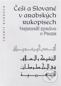 Kniha: Češi a Slované v arabských rukopisech (Charif Bahbouh). Dar Ibn Rushd, 2019 Kniha: Češi a Slované v arabských rukopisech (Charif Bahbouh). Dar Ibn Rushd, 2019