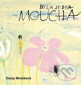 Kniha: Byla jedna moucha (Daisy Mrázková). Baobab, 2019 Kniha: Byla jedna moucha (Daisy Mrázková). Baobab, 2019