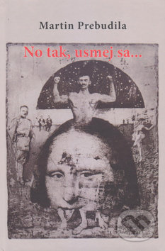 Kniha: No tak, usmej sa... (Martin Prebudila). Vydavateľstvo Spolku slovenských spisovateľov, 2019 Kniha: No tak, usmej sa... (Martin Prebudila). Vydavateľstvo Spolku slovenských spisovateľov, 2019