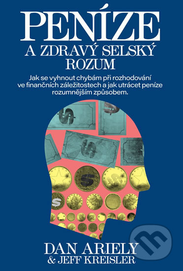 Kniha: Peníze a zdravý selský rozum (Dan Ariely a Jeff Kreisler). Práh, 2019 Kniha: Peníze a zdravý selský rozum (Dan Ariely a Jeff Kreisler). Práh, 2019