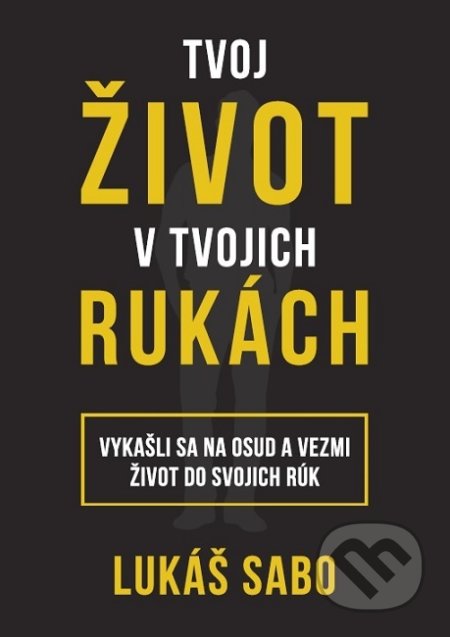Kniha: Tvoj život v tvojich rukách (Lukáš Sabo). Lukáš Sabo, 2019 Kniha: Tvoj život v tvojich rukách (Lukáš Sabo). Lukáš Sabo, 2019