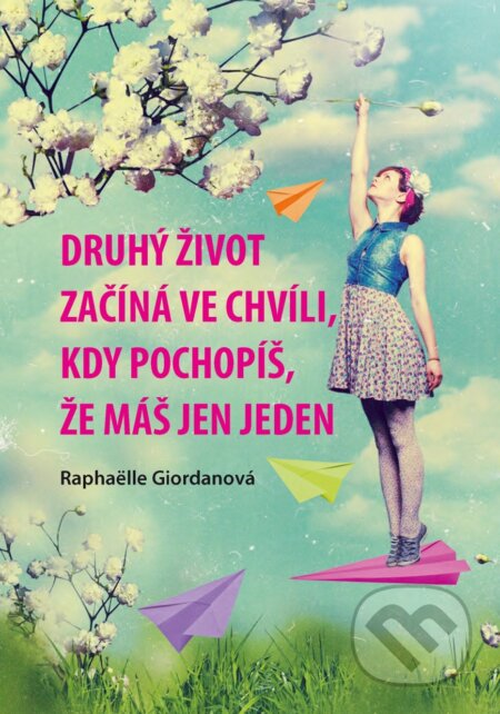 Kniha: Druhý život začíná ve chvíli, kdy pochopíš, že máš jen jeden (Raphaëlle Giordano). Ottovo nakladatelství, 2017 Kniha: Druhý život začíná ve chvíli, kdy pochopíš, že máš jen jeden (Raphaëlle Giordano). Ottovo nakladatelství, 2017