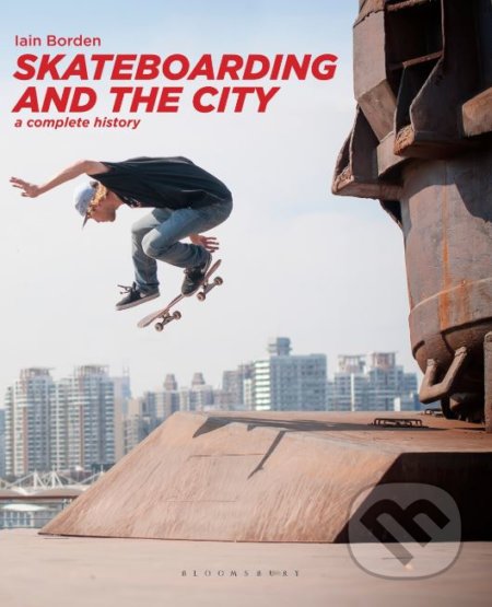 Kniha: Skateboarding and the City (Iain Borden). Bloomsbury, 2019 Kniha: Skateboarding and the City (Iain Borden). Bloomsbury, 2019