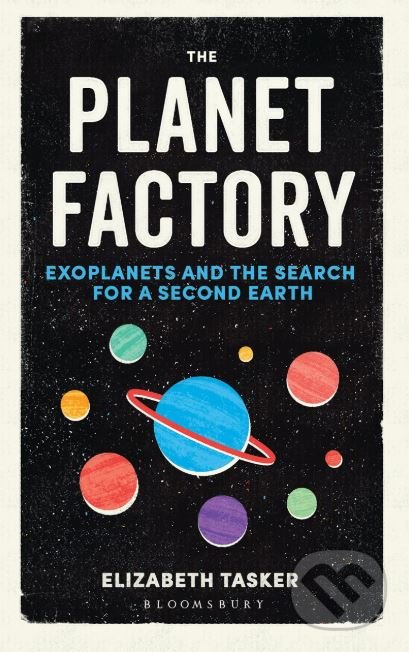 Kniha: The Planet Factory (Elizabeth Tasker). Bloomsbury, 2019 Kniha: The Planet Factory (Elizabeth Tasker). Bloomsbury, 2019