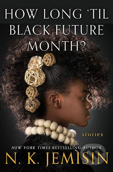 Kniha: How Long 'til Black Future Month? (N.K. Jemisin). Orbit, 2018 Kniha: How Long 'til Black Future Month? (N.K. Jemisin). Orbit, 2018