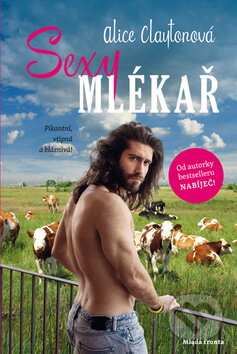 Kniha: Sexy mlékař (Alice Clayton). Mladá fronta, 2019 Kniha: Sexy mlékař (Alice Clayton). Mladá fronta, 2019