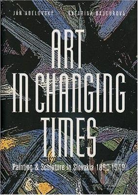Kniha: Art in Changing Times (Ján Abelovský a Katarína Bajcurová). Slovart, 2000 Kniha: Art in Changing Times (Ján Abelovský a Katarína Bajcurová). Slovart, 2000