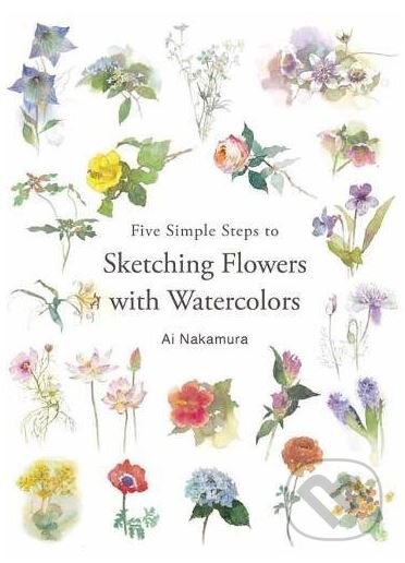 Kniha: Five Simple Steps to Sketching Flowers with Watercolors (Ai Nakamura). Nippan, 2018 Kniha: Five Simple Steps to Sketching Flowers with Watercolors (Ai Nakamura). Nippan, 2018