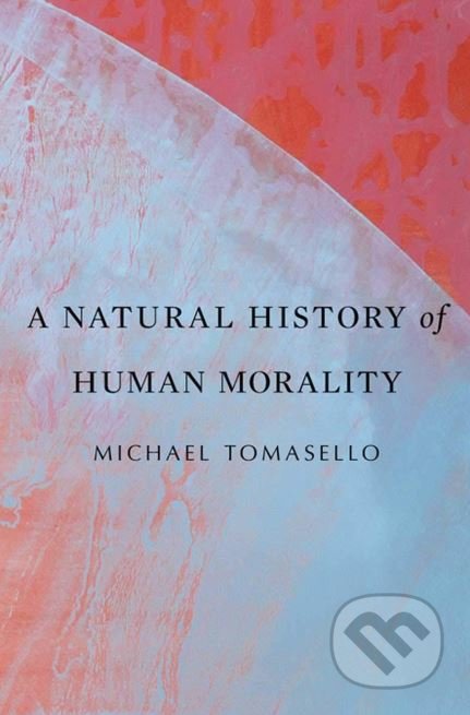 Kniha: A Natural History of Human Morality (Michael Tomasello). Harvard Business Press, 2018 Kniha: A Natural History of Human Morality (Michael Tomasello). Harvard Business Press, 2018