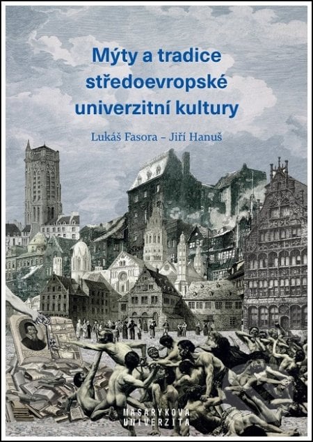 Mýty a tradice středoevropské univerzitní kultury - Lukáš Fasora, Masarykova univerzita, 2019