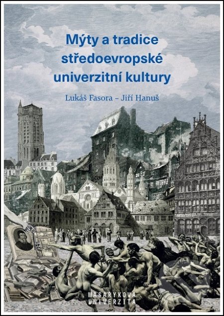 Kniha: Mýty a tradice středoevropské univerzitní kultury (Lukáš Fasora). Masarykova univerzita, 2019 Kniha: Mýty a tradice středoevropské univerzitní kultury (Lukáš Fasora). Masarykova univerzita, 2019