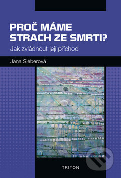 Kniha: Proč máme strach ze smrti? (Jana Sieberová). Triton, 2019 Kniha: Proč máme strach ze smrti? (Jana Sieberová). Triton, 2019
