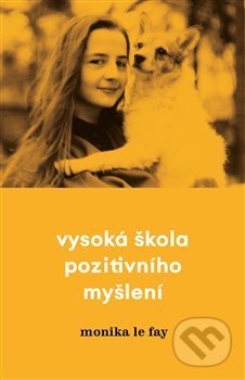 Kniha: Vysoká škola pozitivního myšlení (Monika Le Fay). Monika Le Fay, 2019 Kniha: Vysoká škola pozitivního myšlení (Monika Le Fay). Monika Le Fay, 2019