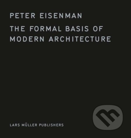 Kniha: The Formal Basis of Modern Architecture (Peter Eisenman). Lars Muller Publishers, 2018 Kniha: The Formal Basis of Modern Architecture (Peter Eisenman). Lars Muller Publishers, 2018