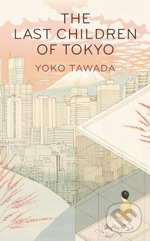 Kniha: The Last Children of Tokyo (Yoko Tawada). Granta Books, 2020 Kniha: The Last Children of Tokyo (Yoko Tawada). Granta Books, 2020