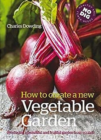 Kniha: How to Create a New Vegetable Garden (Charles Dowding). Green Books, 2019 Kniha: How to Create a New Vegetable Garden (Charles Dowding). Green Books, 2019