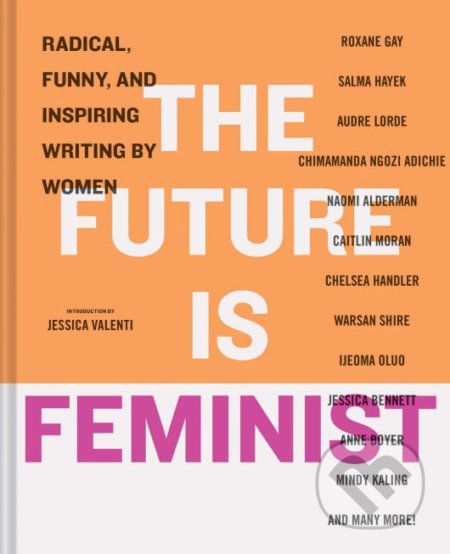 Kniha: The Future is Feminist (Chronicle Books). Chronicle Books, 2019 Kniha: The Future is Feminist (Chronicle Books). Chronicle Books, 2019