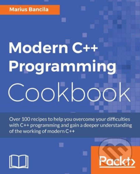 Kniha: Modern C++ Programming Cookbook (Marius Bancila). Packt, 2017 Kniha: Modern C++ Programming Cookbook (Marius Bancila). Packt, 2017