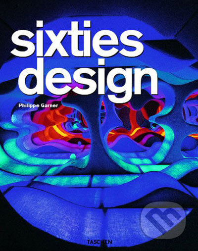 Kniha: Sixties Design (Philippe Garner). Taschen, 2008 Kniha: Sixties Design (Philippe Garner). Taschen, 2008