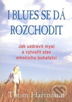 Kniha: I blues se dá rozchodit (Thom Hartmann). Pragma, 2008 Kniha: I blues se dá rozchodit (Thom Hartmann). Pragma, 2008