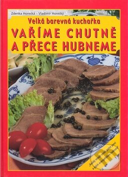 Kniha: Velká barevná kuchařka - Vaříme chutně a přece hubneme (Vladimír Horecký a Zdenka Horecká). Knižní expres, 2008 Kniha: Velká barevná kuchařka - Vaříme chutně a přece hubneme (Vladimír Horecký a Zdenka Horecká). Knižní expres, 2008