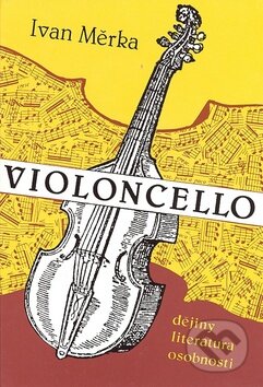 Kniha: Violoncello (Ivan Měrka). Montanex, 2007 Kniha: Violoncello (Ivan Měrka). Montanex, 2007