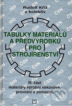 Kniha: Tabulky materiálů a předvýrobků (pro) strojírenství - III. část (Rudolf Kříž a kolektív). Montanex, 2007 Kniha: Tabulky materiálů a předvýrobků (pro) strojírenství - III. část (Rudolf Kříž a kolektív). Montanex, 2007