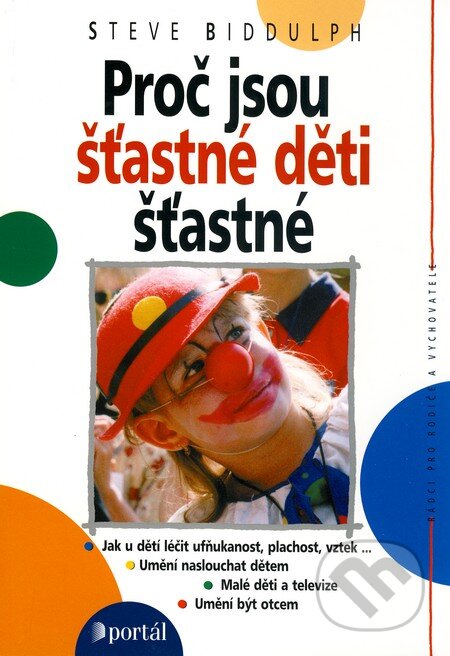 Kniha: Proč jsou šťastné děti šťastné (Steve Biddulph). Portál, 2008 Kniha: Proč jsou šťastné děti šťastné (Steve Biddulph). Portál, 2008