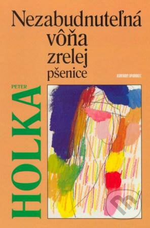 Nezabudnuteľná vôňa zrelej pšenice - Peter Holka, Slovenský spisovateľ, 1999