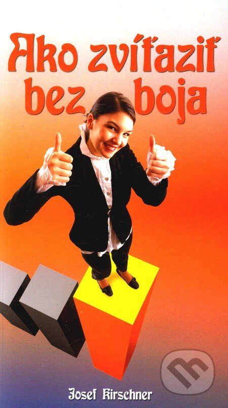 Kniha: Ako zvíťaziť bez boja (Josef Kirschner). Ottovo nakladatelství, 2008 Kniha: Ako zvíťaziť bez boja (Josef Kirschner). Ottovo nakladatelství, 2008