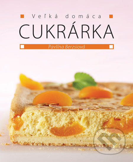Kniha: Veľká domáca cukrárka (Pavlína Berzsiová). Slovart, 2008 Kniha: Veľká domáca cukrárka (Pavlína Berzsiová). Slovart, 2008