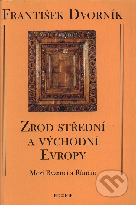Kniha: Zrod střední a východní Evropy (František Dvorník). Prostor, 2008 Kniha: Zrod střední a východní Evropy (František Dvorník). Prostor, 2008